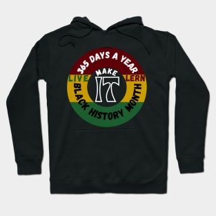 BLACK HISTORY MONTH 2023 LIVE IT LEARN IT MAKE IT 365 DAYS A YEAR Hoodie